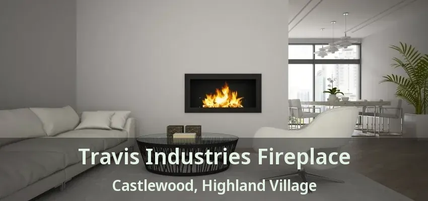 Travis Industries Fireplace Castlewood, Highland Village - TX