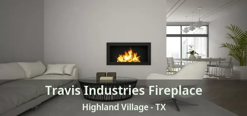 Travis Industries Fireplace Highland Village - TX