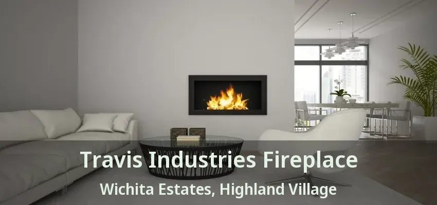 Travis Industries Fireplace Wichita Estates, Highland Village - TX
