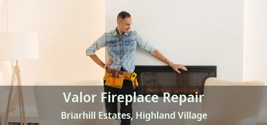 Valor Fireplace Repair Briarhill Estates, Highland Village - TX