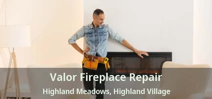 Valor Fireplace Repair Highland Meadows, Highland Village - TX