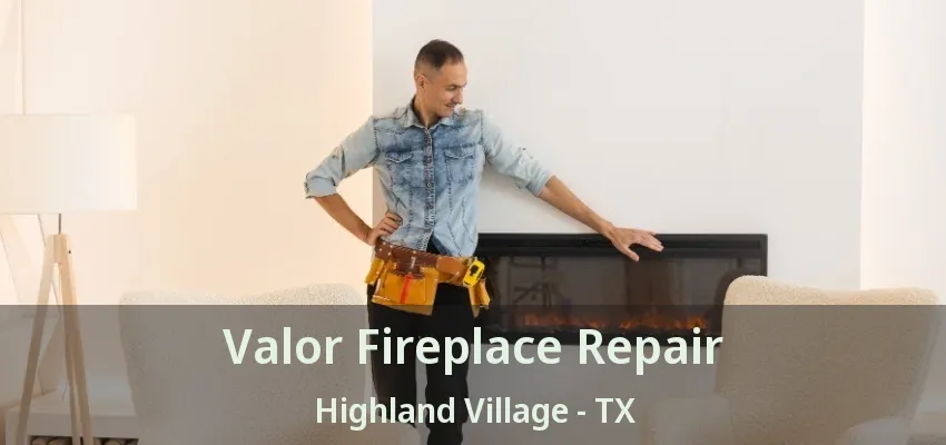 Valor Fireplace Repair Highland Village - TX