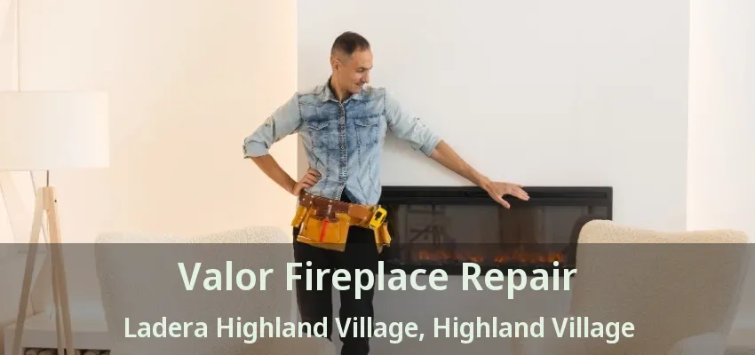 Valor Fireplace Repair Ladera Highland Village, Highland Village - TX