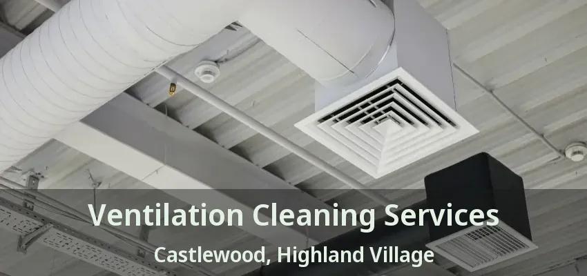 Ventilation Cleaning Services Castlewood, Highland Village - TX