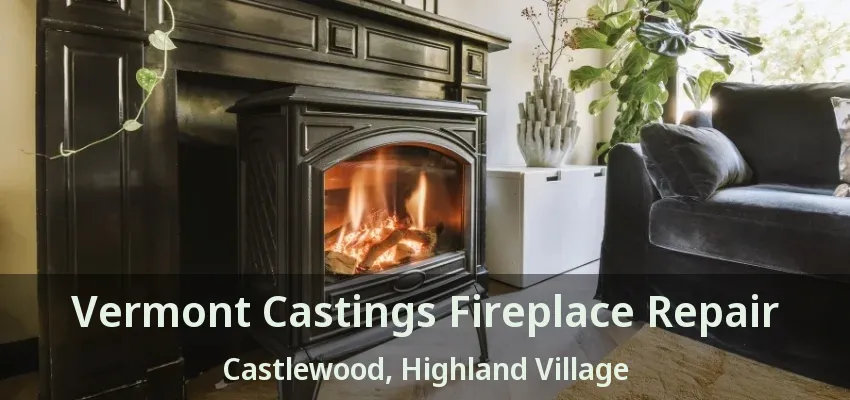 Vermont Castings Fireplace Repair Castlewood, Highland Village - TX