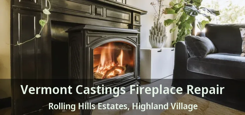 Vermont Castings Fireplace Repair Rolling Hills Estates, Highland Village - TX
