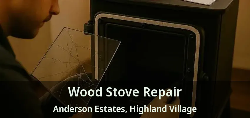Wood Stove Repair Anderson Estates, Highland Village - TX